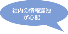 社内の情報漏洩が心配