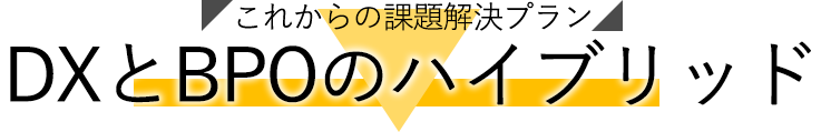 これからの課題解決プランはDXとBPOのハイブリッド