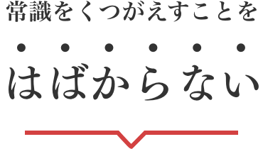 常識をくつがえすことを、はばからない